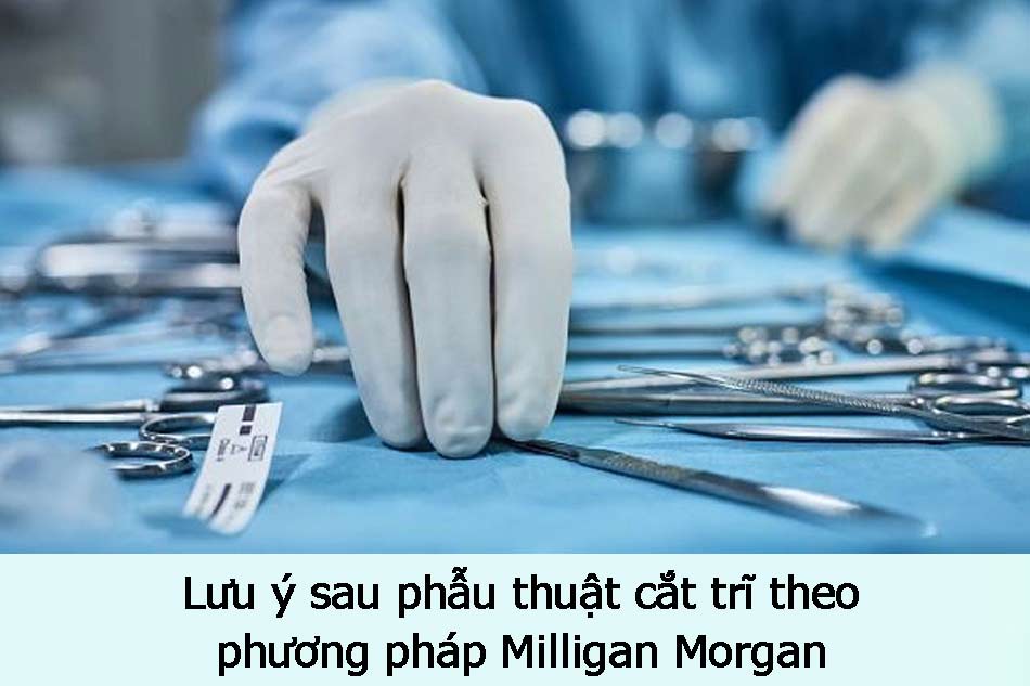 Lưu ý sau phẫu thuật cắt trĩ theo phương pháp Milligan Morgan