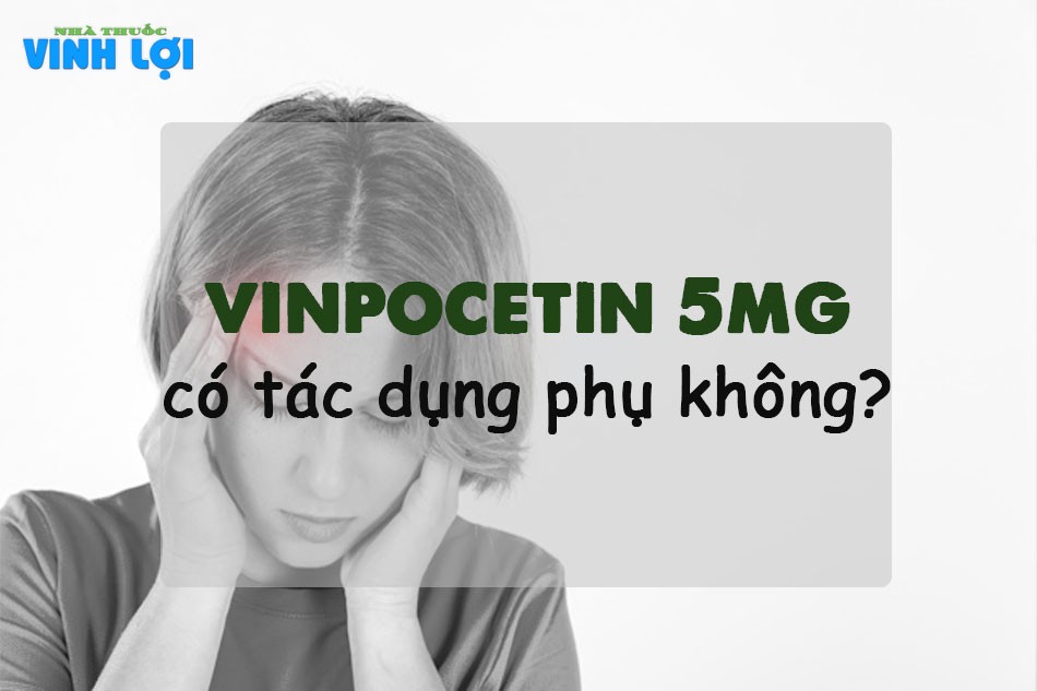 Thuốc Vinpocetin 5mg có tác dụng phụ không?